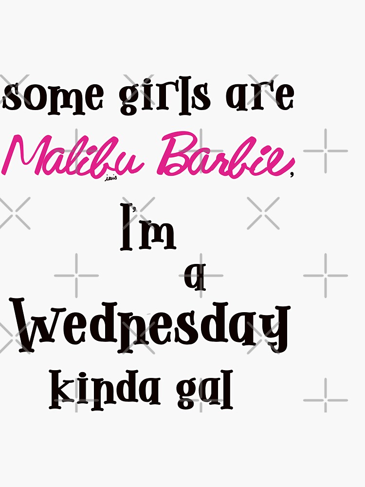 some girls are Malibu Barbie, I'm a Wednesday kinda gal Sticker