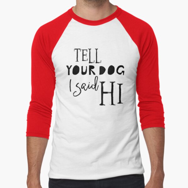 Tell Your Dog I Said Hi - Black text on light backgrounds Baseball ¾ Sleeve T-Shirt