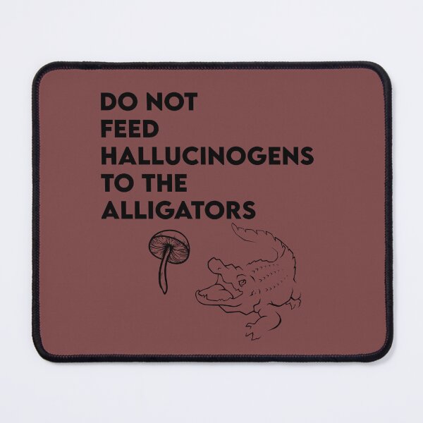 Item preview, do not feed hallucinogens to the alligators qoute designed and sold by axoniej.