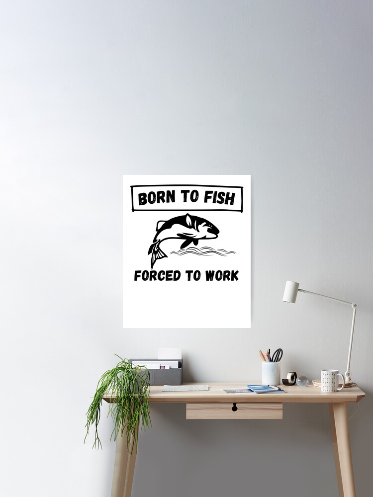 Fishing T-Shirt Born To Fish Forced To Work Mens Tshirt Fathers Day gift  bass Birthday gifts for dad husband daddy grandpa Father's Day Gift | Poster