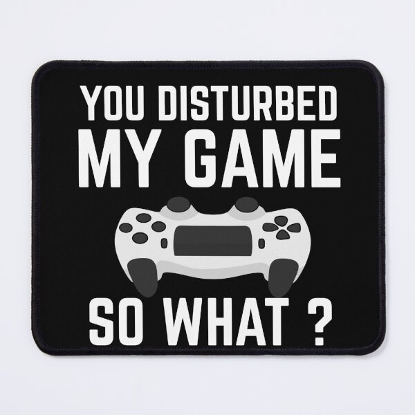 Item preview, You Disturbed My Game, So What ? - Funny Gaming Quotes designed and sold by EnzoVectorism.