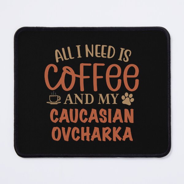 Item preview, All I Need is Coffee and My Caucasian Ovcharka - Dog designed and sold by CJC Designs.