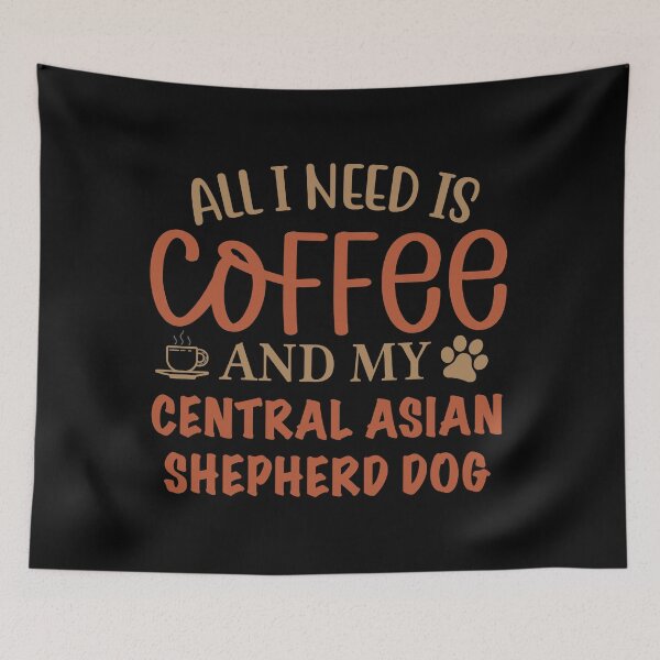 Item preview, All I Need is Coffee and My Central Asian Shepherd - Dog designed and sold by CJC Designs.