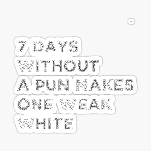 Seven Days Without A Pun Makes One Weak White Sticker For Sale By Heroprod Redbubble 4338