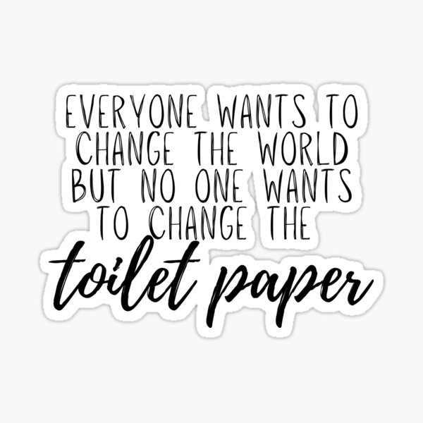 everyone-wants-change-but-no-one-want-to-change-the-toilet-paper