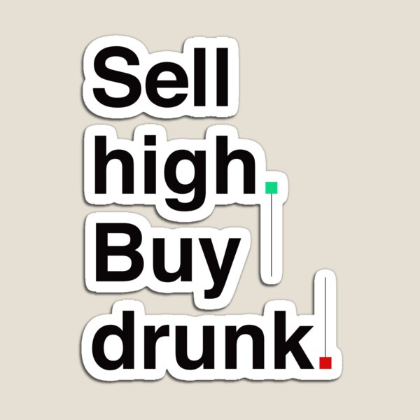 Sell high. Buy Drunk. Magnet