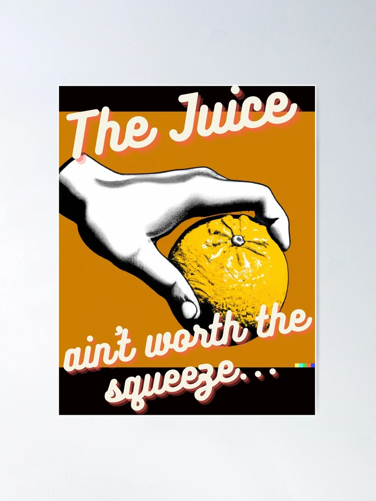 The Juice Ain't Worth The Squeeze