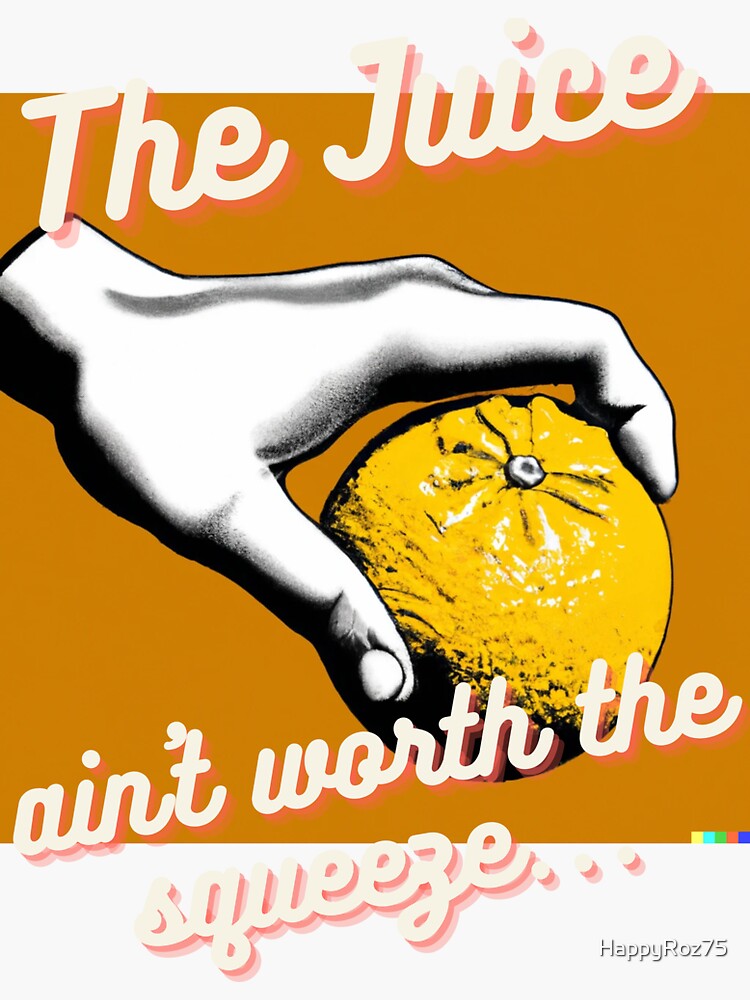 "The Juice Ain't Worth The Squeeze" Sticker for Sale by HappyRoz75