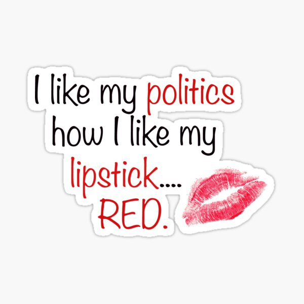 I Like My Politics like My Lipstick - Red Sticker