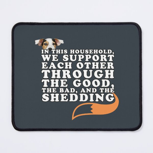 Item preview, In This Household We Support Each Other Through The Good Times, The Bad, And The Shedding designed and sold by Christopher McGuire.