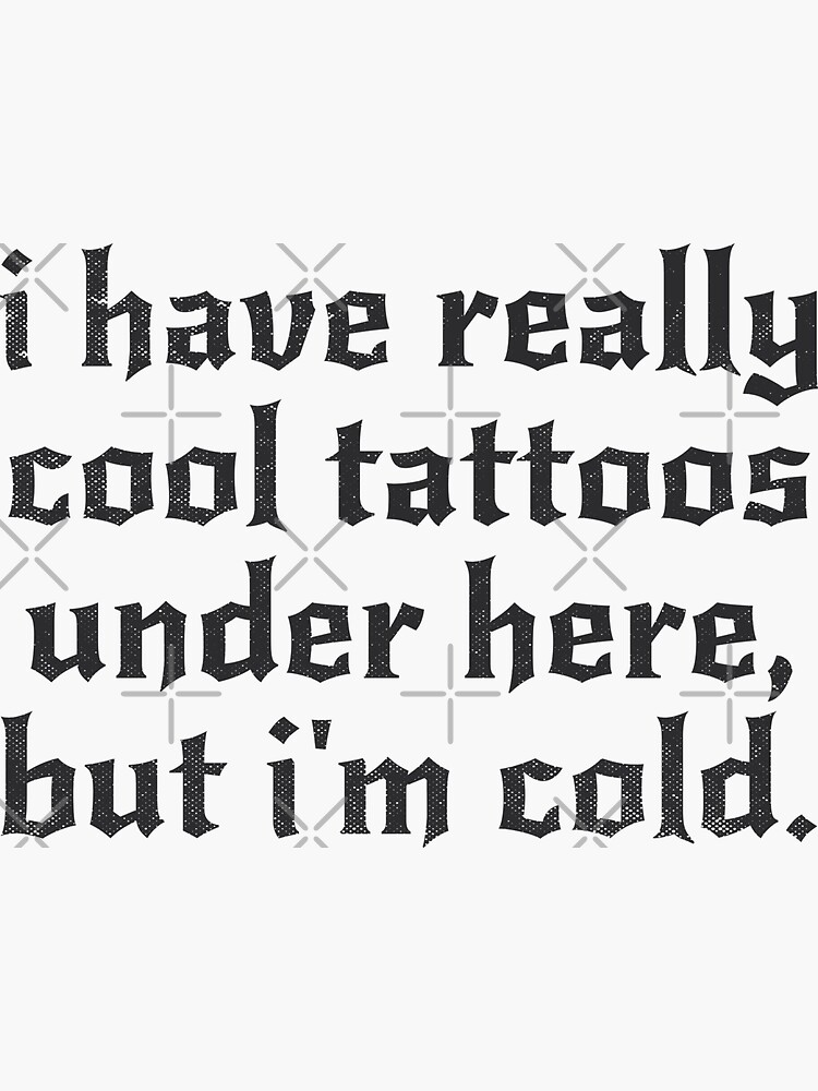 I Have Really Cool Tattoos Under Here, But I'm Cold Tattoo Artist Gifts  Sticker for Sale by TonySpencer