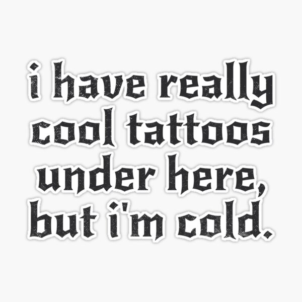 I Have Really Cool Tattoos Under Here, But I'm Cold Tattoo Artist Gifts  Sticker for Sale by TonySpencer