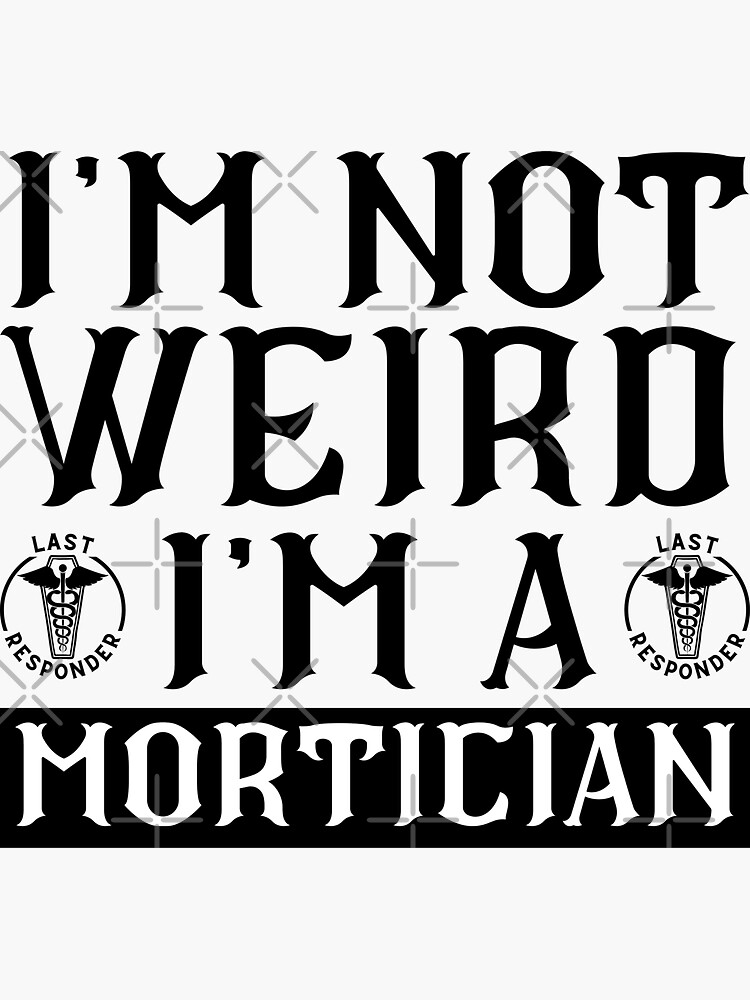 "I'm Not Weird I'm A Mortician Best gift for Mortician, Funeral