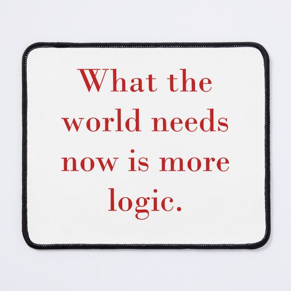 Item preview, What The World Needs Now Is More Logic designed and sold by CrankyOldDude.