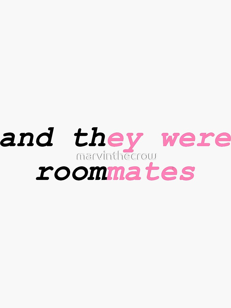 "And they were roommates" Sticker for Sale by marvinthecrow Redbubble