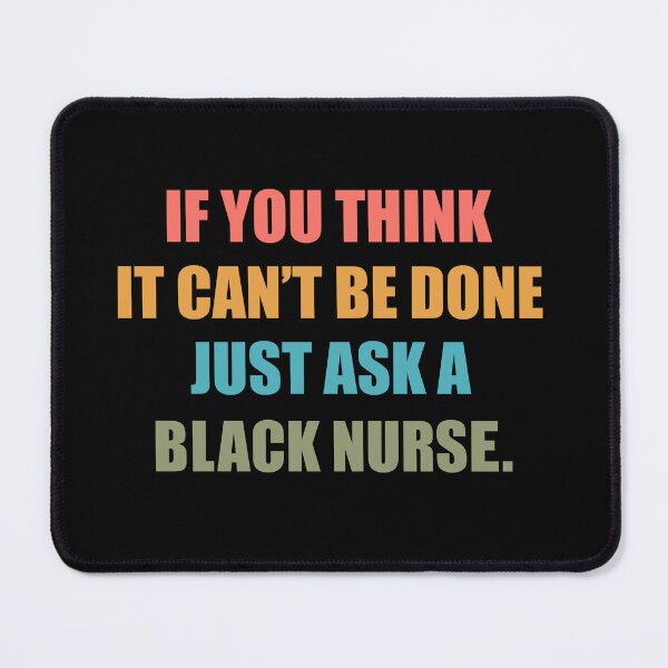 Item preview, Black History Month Quote: If You Think It Can't Be Done Just Ask A Black Nurse, Black Nurse designed and sold by AMINE ★★★★★.