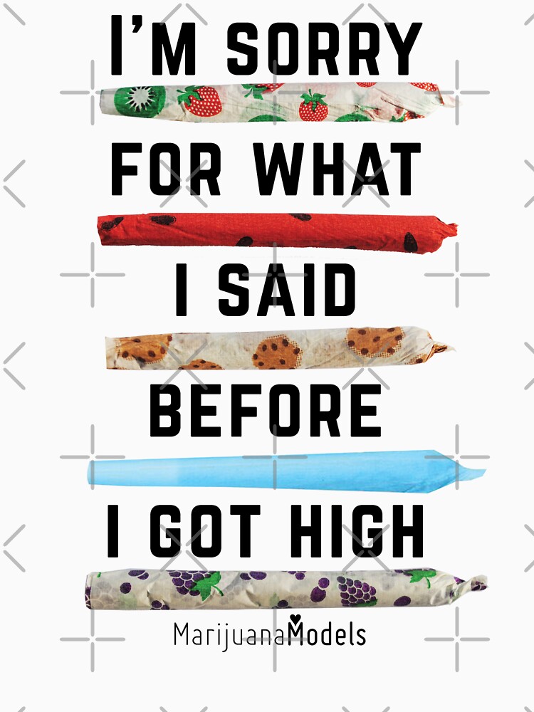 I'm Sorry For What I Said Before I Got High by kushcommon