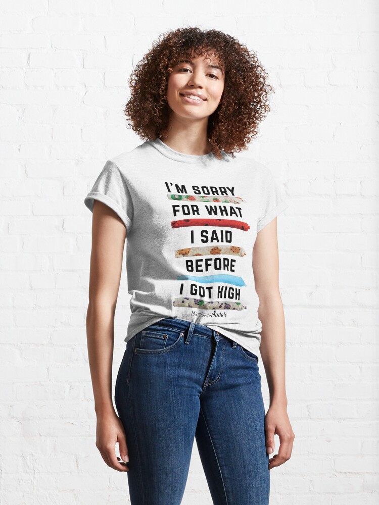 Alternate view of I'm Sorry For What I Said Before I Got High Classic T-Shirt