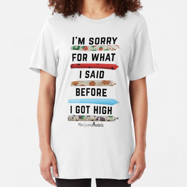 I'm Sorry For What I Said Before I Got High Slim Fit T-Shirt