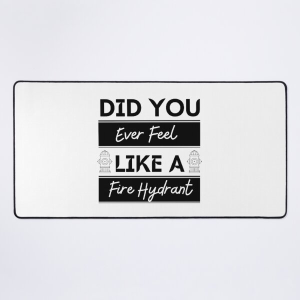 Item preview, Did You Ever Feel Like A Fire Hydrant designed and sold by Legendario00.