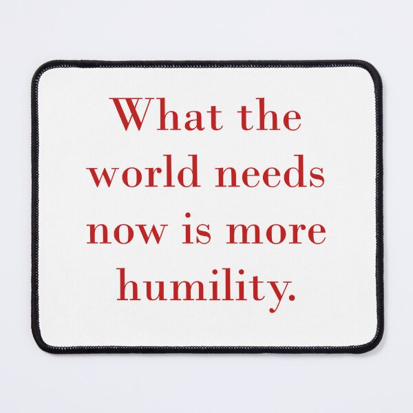 Item preview, What The World Needs Now Is More Humility designed and sold by CrankyOldDude.