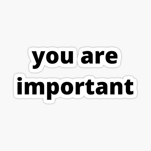 you-are-important-you-are-the-most-important-sticker-for-sale-by