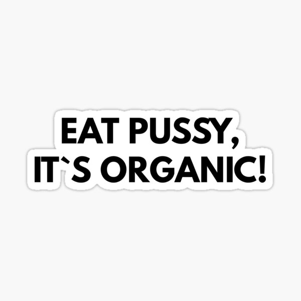 Eat Pussy It`s Organic Sticker For Sale By Rolikapod Redbubble