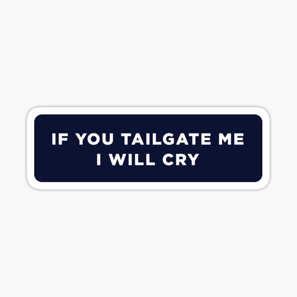 "If you tailgate me I will cry" Sticker for Sale by laurenlabadini Redbubble