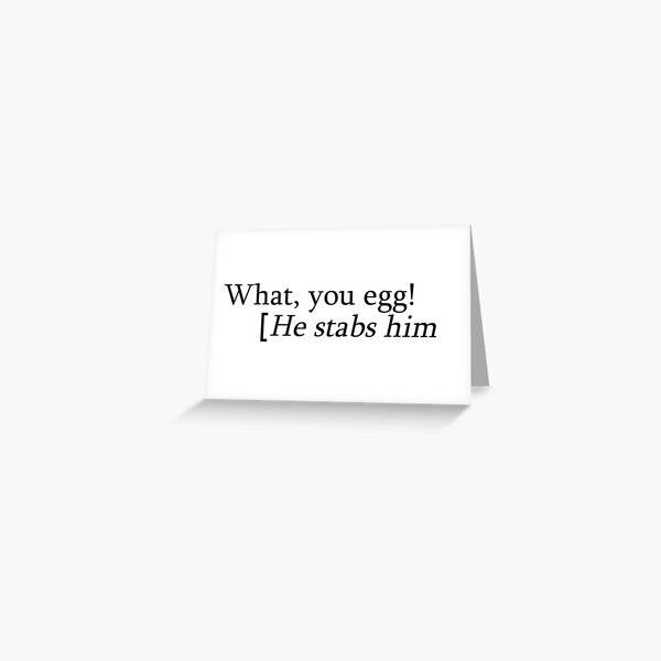 Item preview, What, you egg! [He stabs him.] designed and sold by appuh.
