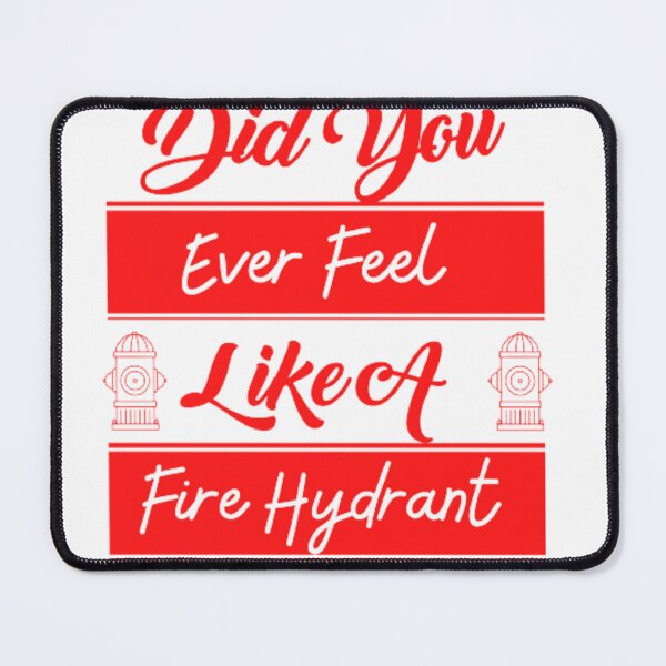 Item preview, Did You Ever Feel Like A Fire Hydrant designed and sold by Legendario00.