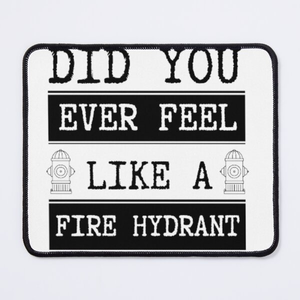 Item preview, Did You Ever Feel Like A Fire Hydrant designed and sold by Legendario00.