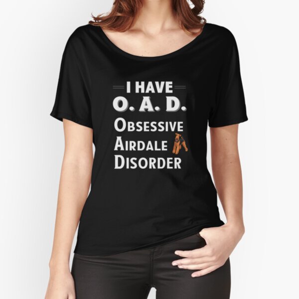 I Have OAD Obsessive Airdale Disorder Relaxed Fit T-Shirt