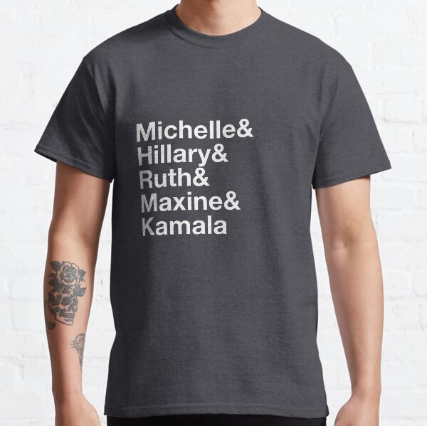 Michelle & Hillary & Ruth & Maxine & Kamala Classic T-Shirt