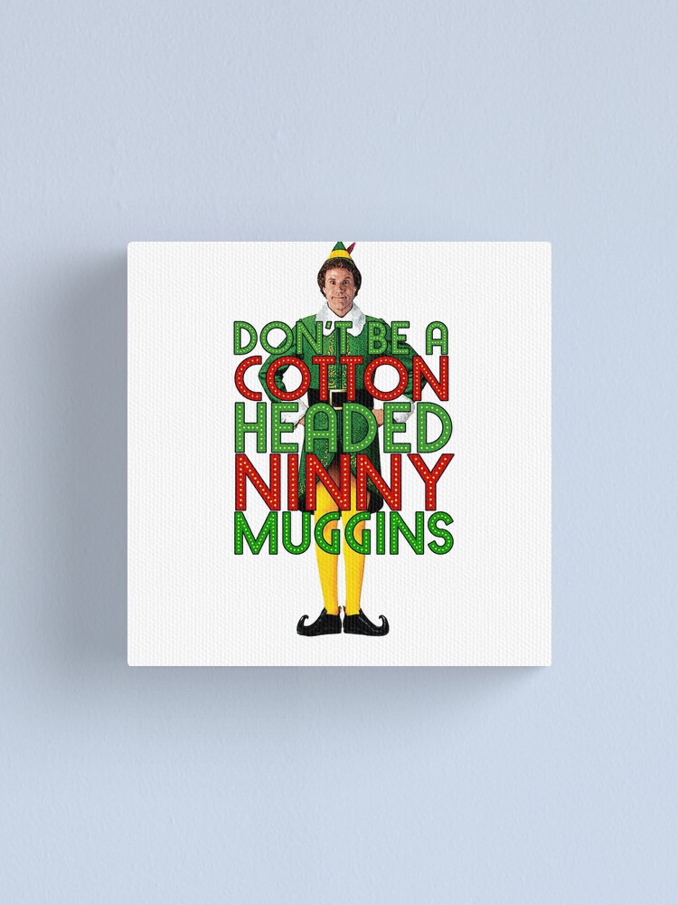 "DON'T BE A COTTON HEADED NINNY MUGGINS Elf Christmas Movie Buddy Will