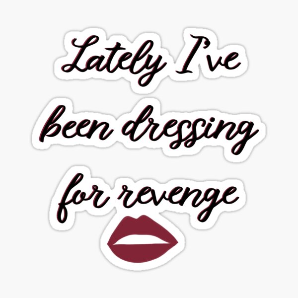 Lately Ive Been Dressing For Revenge Sticker For Sale By Pcard15 Redbubble 