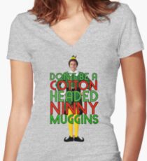 DON'T BE A COTTON HEADED NINNY MUGGINS Elf Christmas Movie Buddy Will Ferrell Funny Women's Fitted V-Neck T-Shirt