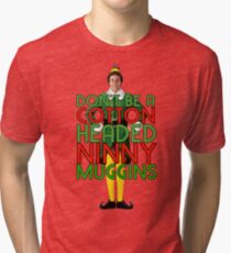 DON'T BE A COTTON HEADED NINNY MUGGINS Elf Christmas Movie Buddy Will Ferrell Funny Tri-blend T-Shirt