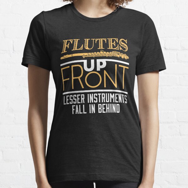 Flutes Up Front Lesser Instruments Fall In Behind Essential T-Shirt