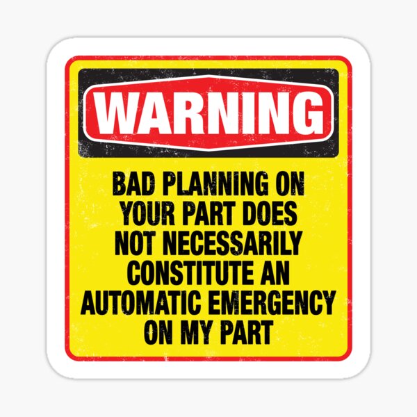 bad-planning-procrastination-emergency-sign-sticker-for-sale-by