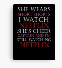 She Wears Short Shorts, I Watch Netflix Canvas Print