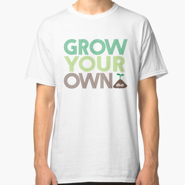 Grow Your Own Classic T-Shirt