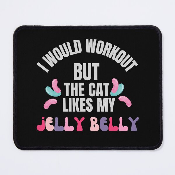 Item preview, I would workout but the cat likes my jelly belly designed and sold by Tanya Mihe.