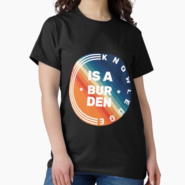 Item preview, knowledge is a burden designed and sold by TheShirtyGuy.