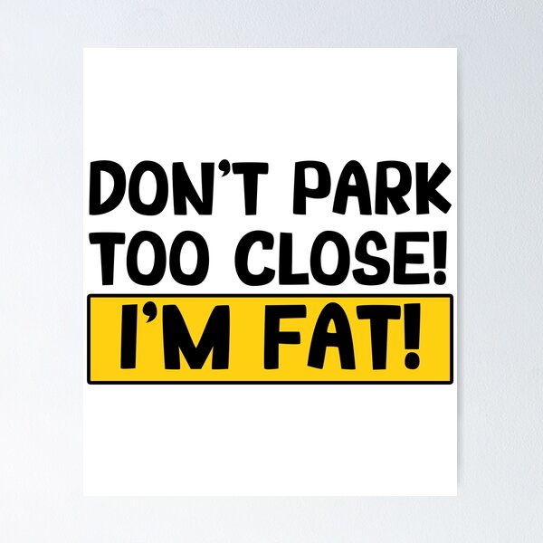 Item preview, Don't park too close! I'm Fat! designed and sold by BOMarc.