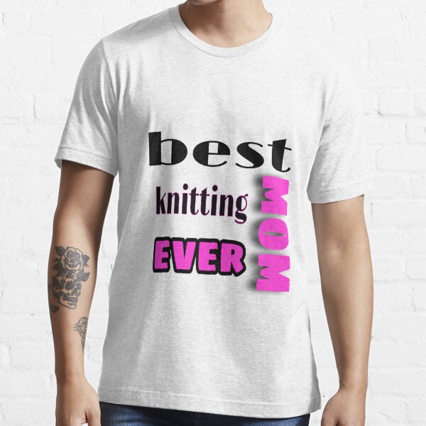 Best Knitting Mom Ever T Shirt For Sale By Swidoni Redbubble Best Knitting Mom Ever T 6839