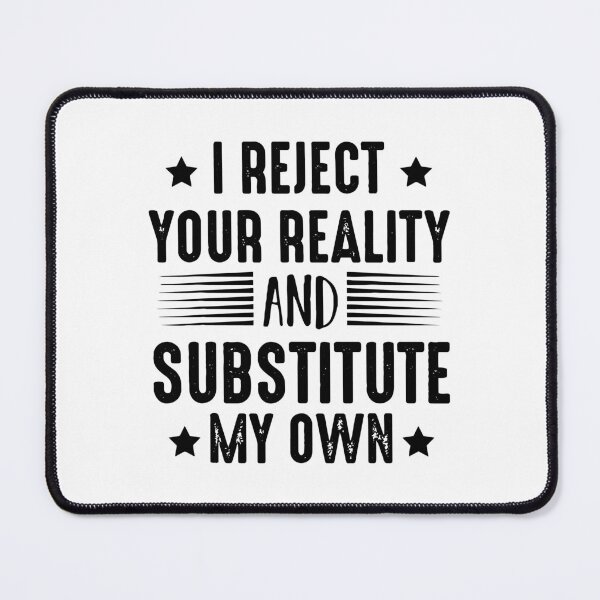Item preview, I Reject Your Reality And Substitute My Own designed and sold by Nepaz-Designs.
