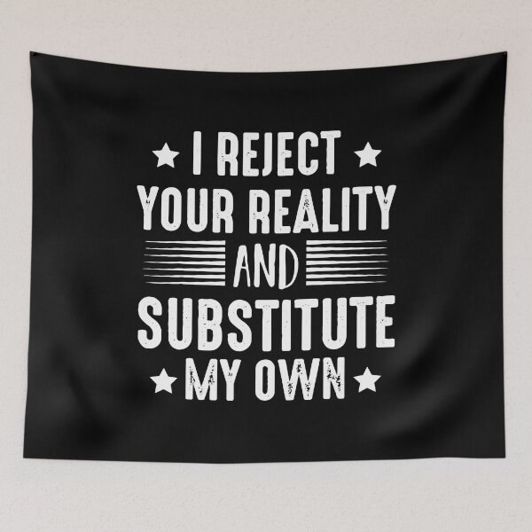 Item preview, I Reject Your Reality And Substitute My Own designed and sold by Nepaz-Designs.