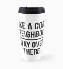 Like a good neighbor, stay over there Travel Mug