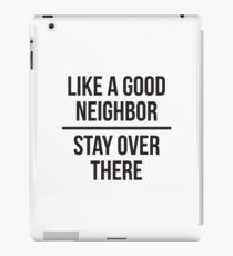 Like a good neighbor, stay over there iPad Case/Skin