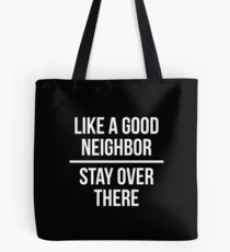Like a good neighbor, stay over there Tote Bag